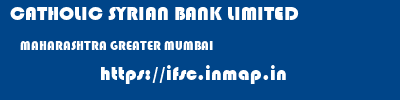CATHOLIC SYRIAN BANK LIMITED  MAHARASHTRA GREATER MUMBAI    ifsc code